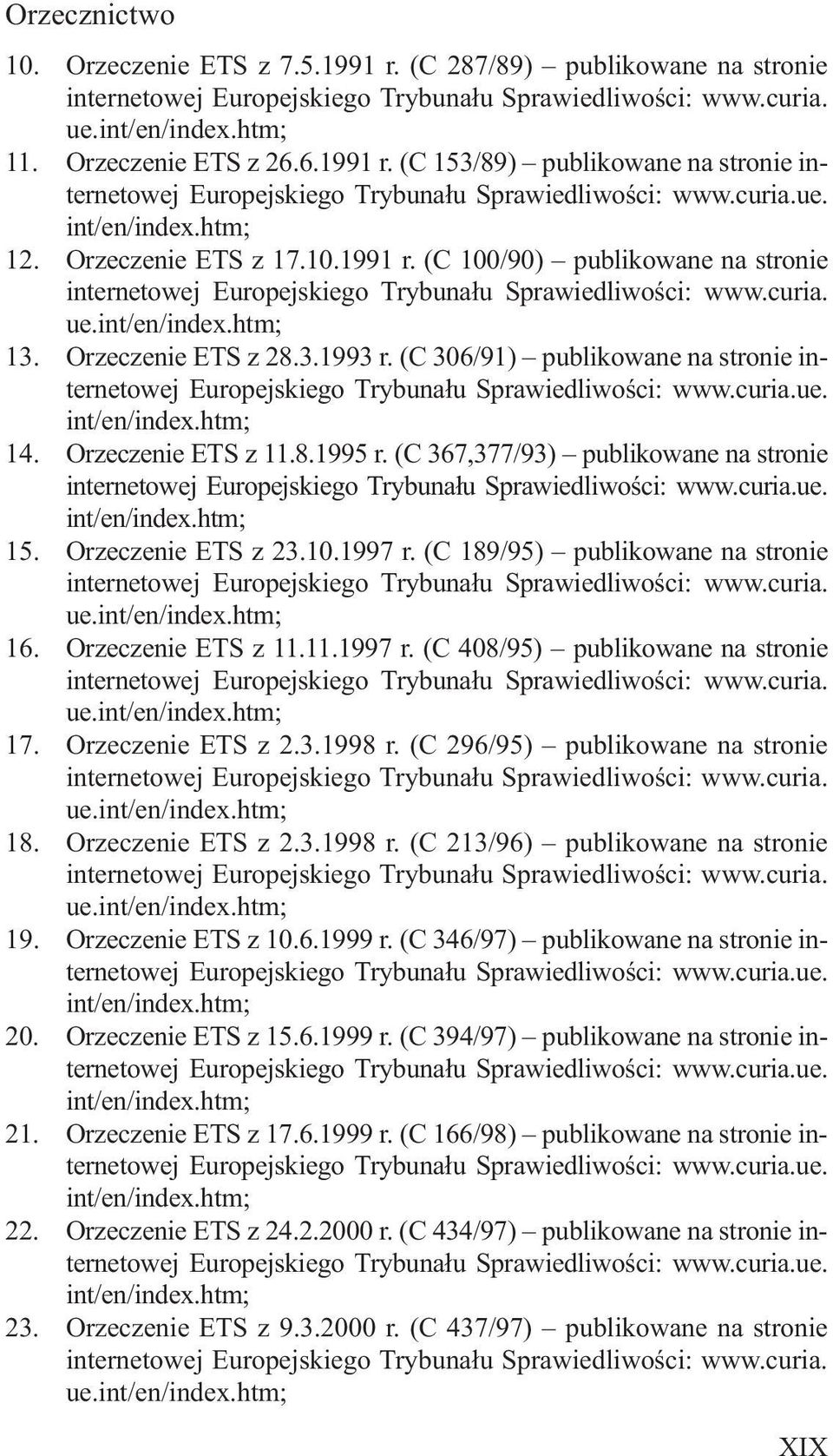 (C 306/91) publikowane na stronie internetowej Europejskiego Trybuna³u Sprawiedliwoœci: www.curia.ue. 14. Orzeczenie ETS z 11.8.1995 r. (C 367,377/93) publikowane na stronie ue. 15.