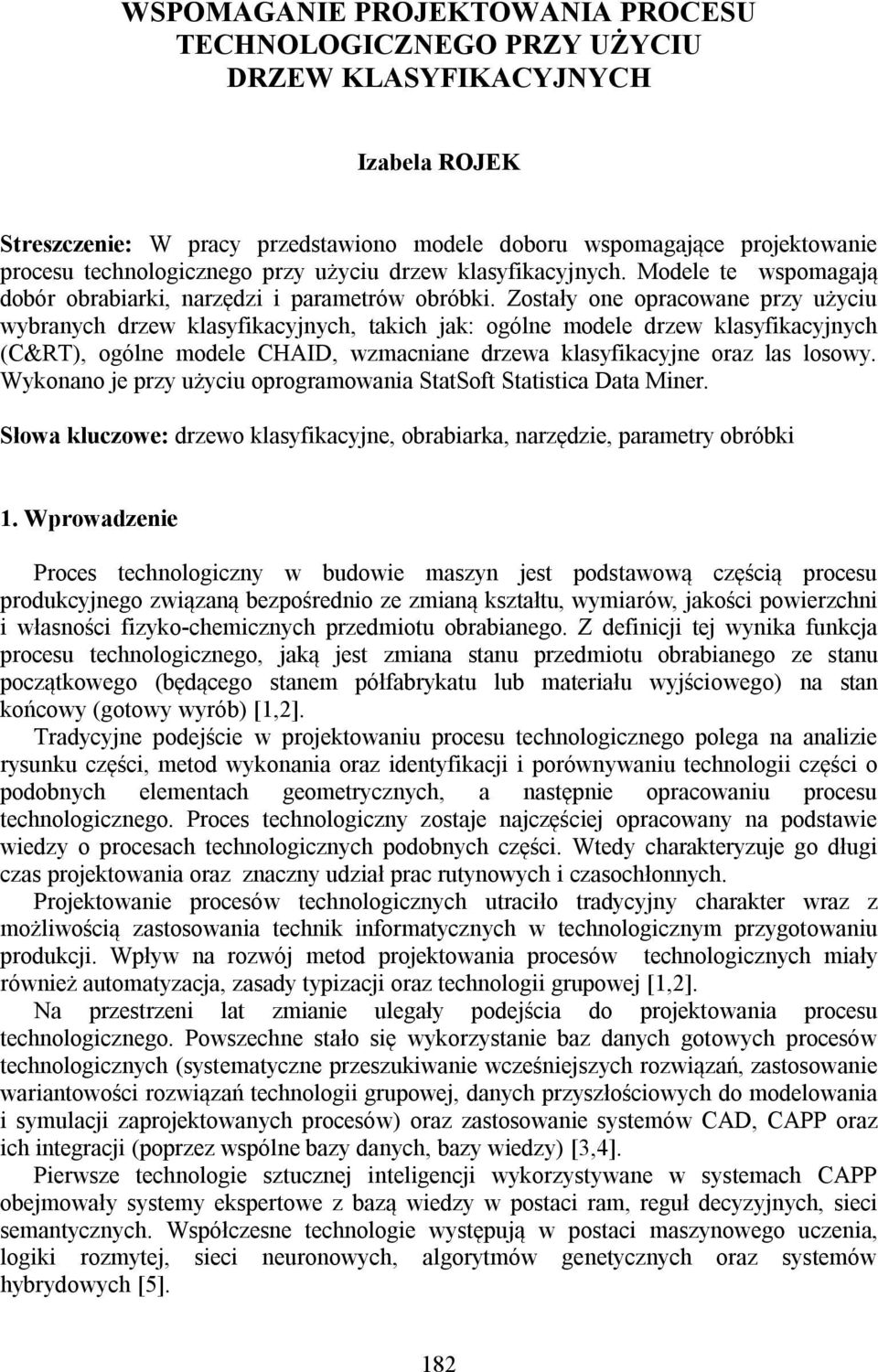 Zostały one opracowane przy użyciu wybranych drzew klasyfikacyjnych, takich jak: ogólne modele drzew klasyfikacyjnych (C&RT), ogólne modele CHAID, wzmacniane drzewa klasyfikacyjne oraz las losowy.