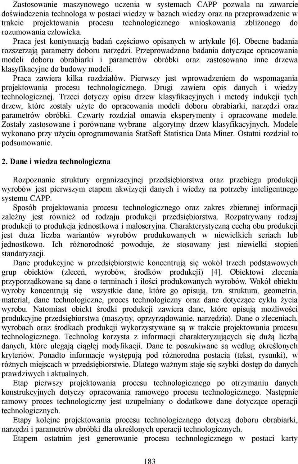 Przeprowadzono badania dotyczące opracowania modeli doboru obrabiarki i parametrów obróbki oraz zastosowano inne drzewa klasyfikacyjne do budowy modeli. Praca zawiera kilka rozdziałów.