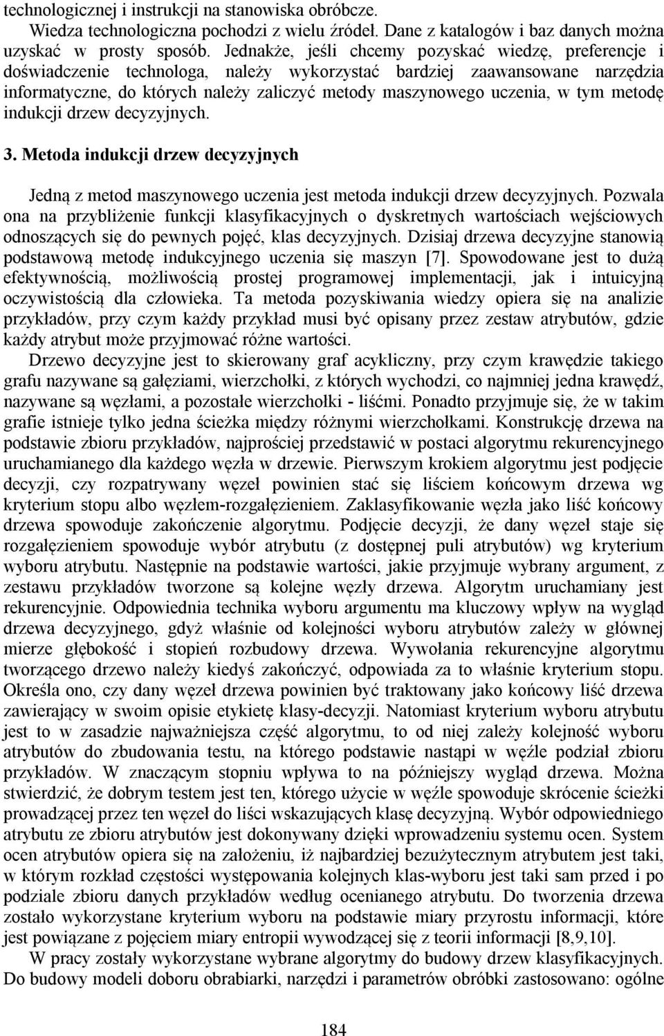 uczenia, w tym metodę indukcji drzew decyzyjnych. 3. Metoda indukcji drzew decyzyjnych Jedną z metod maszynowego uczenia jest metoda indukcji drzew decyzyjnych.
