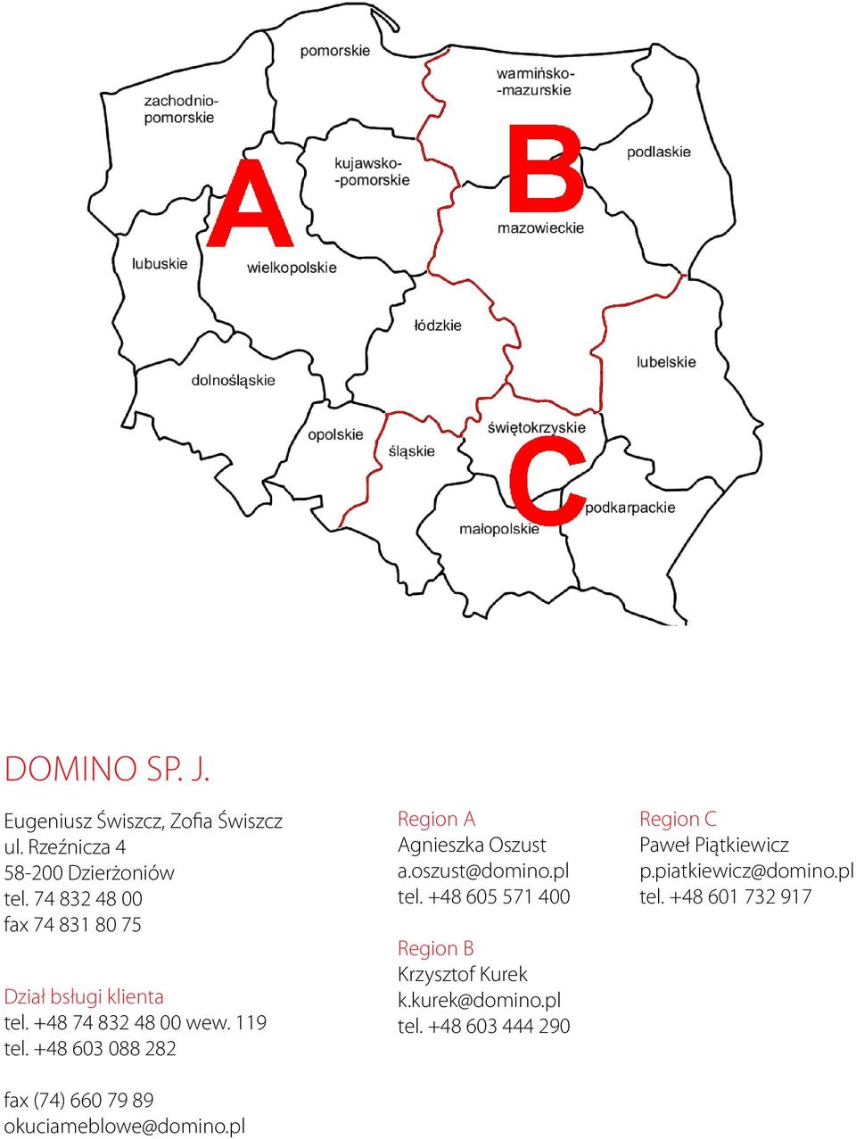 +48 603 088 282 fax (74) 660 79 89 okuciameblowe@domino.pl Region A Agnieszka Oszust a.oszust@domino.pl tel.