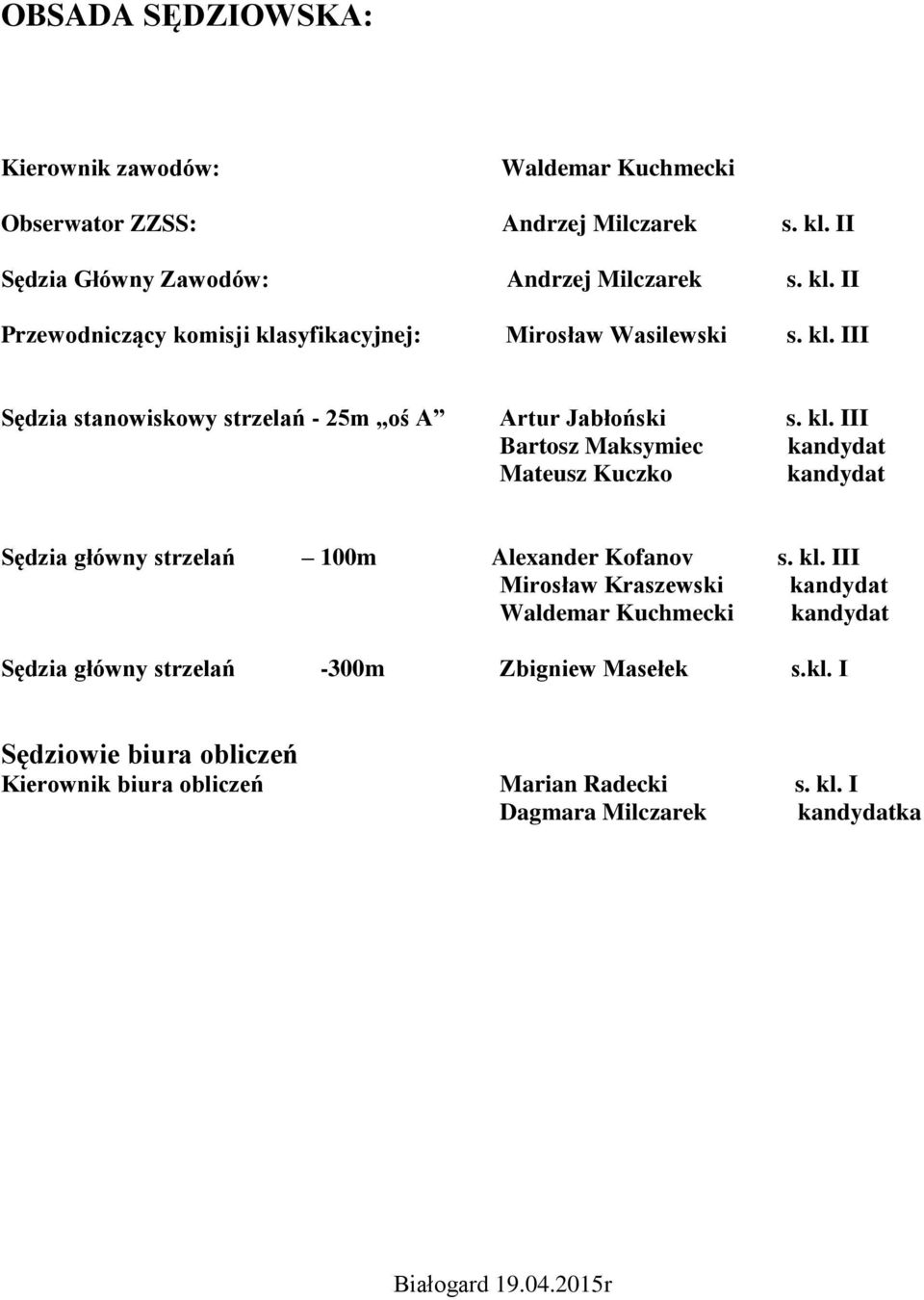 III Bartosz Maksymiec kandydat Mateusz Kuczko kandydat Sędzia główny strzelań 100m Alexander Kofanov s. kl.