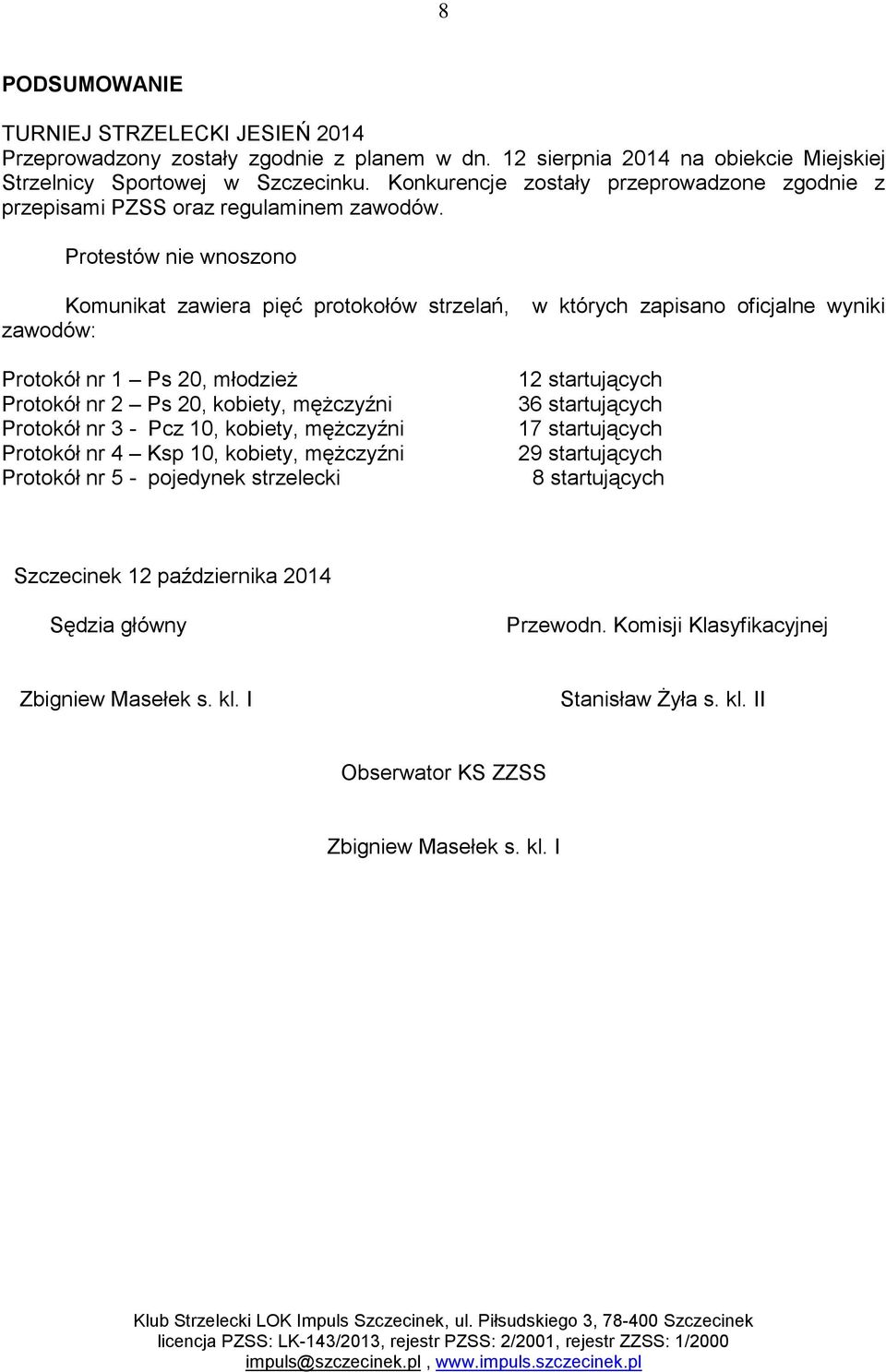 Protestów nie wnoszono Komunikat zawiera pięć protokołów strzelań, zawodów: Protokół nr 1 Ps 20, młodzież Protokół nr 2 Ps 20, kobiety, mężczyźni Protokół nr 3 - Pcz 10, kobiety, mężczyźni