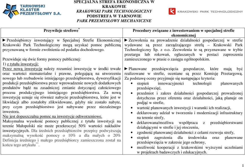 Przewiduje się dwie formy pomocy publicznej: 1) z tytułu inwestycji: Przez nową inwestycję naleŝy rozumieć inwestycję w środki trwałe oraz wartości niematerialne i prawne, polegającą na utworzeniu