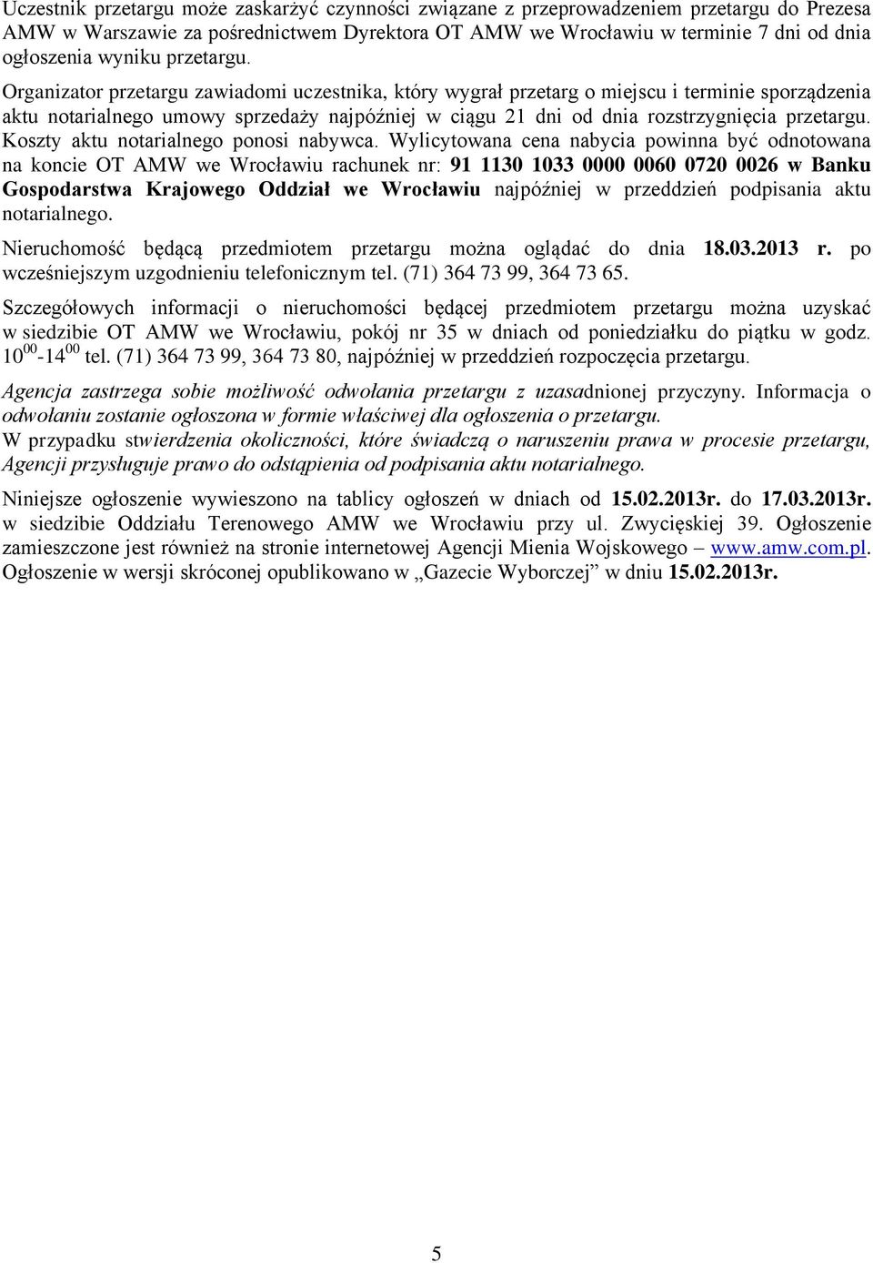 Organizator przetargu zawiadomi uczestnika, który wygrał przetarg o miejscu i terminie sporządzenia aktu notarialnego umowy sprzedaży najpóźniej w ciągu 21 dni od dnia rozstrzygnięcia  Koszty aktu