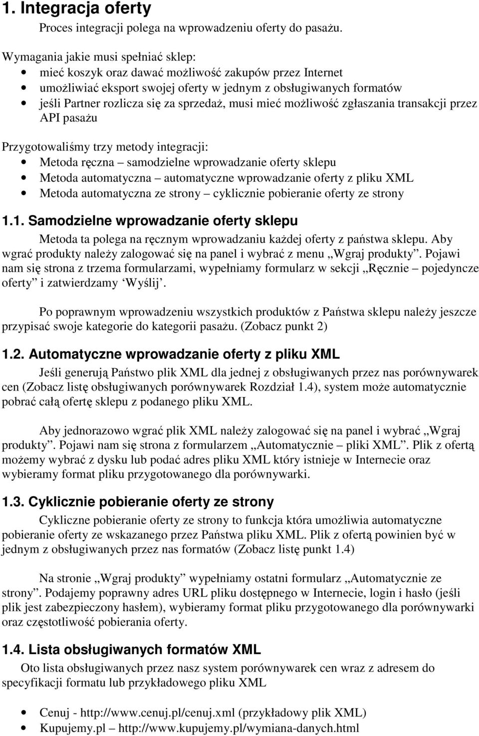 musi mieć moŝliwość zgłaszania transakcji przez API pasaŝu Przygotowaliśmy trzy metody integracji: Metoda ręczna samodzielne wprowadzanie oferty sklepu Metoda automatyczna automatyczne wprowadzanie