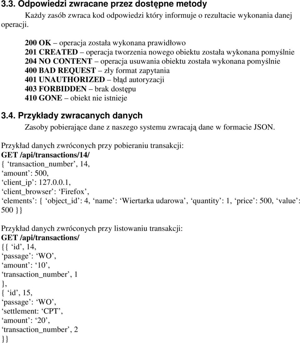 REQUEST zły format zapytania 401 UNAUTHORIZED błąd autoryzacji 403 FORBIDDEN brak dostępu 410 GONE obiekt nie istnieje 3.4. Przykłady zwracanych danych Zasoby pobierające dane z naszego systemu zwracają dane w formacie JSON.