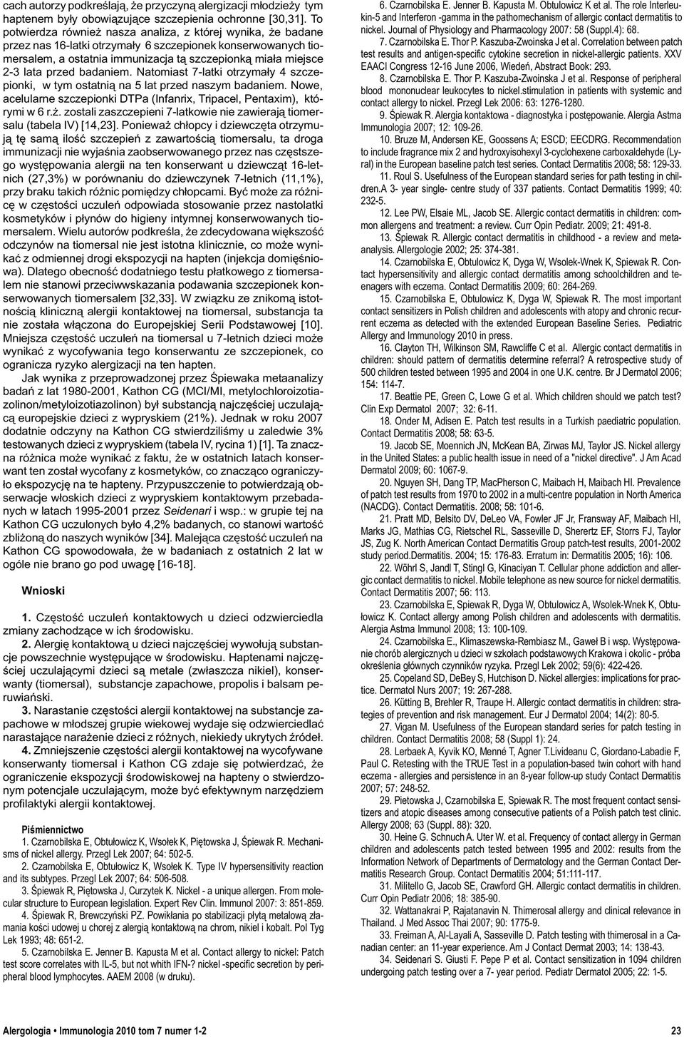 badaniem. Natomiast 7-latki otrzyma³y 4 szczepionki, w tym ostatni¹ na 5 lat przed naszym badaniem. Nowe, acelularne szczepionki DTPa (Infanrix, Tripacel, Pentaxim), którymi w 6 r.