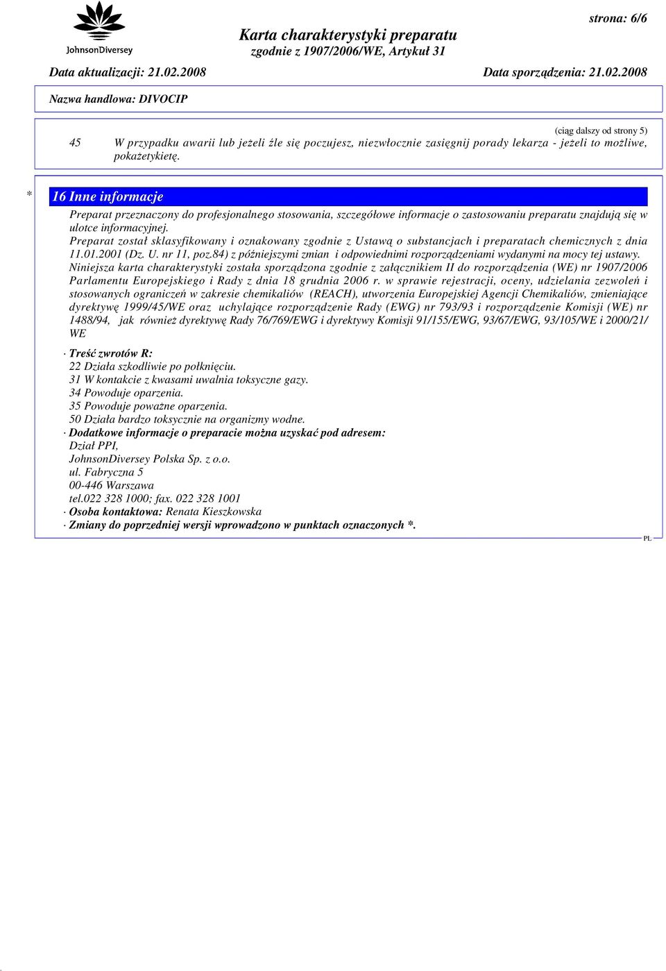 Preparat został sklasyfikowany i oznakowany zgodnie z Ustawą o substancjach i preparatach chemicznych z dnia 11.01.2001 (Dz. U. nr 11, poz.