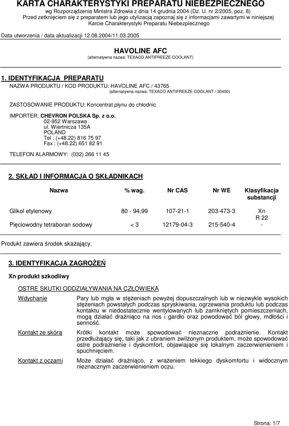 Nr CAS Nr WE Klasyfikacja substancji Glikol etylenowy 80-94,99 107-21-1 203-473-3 Xn R 22 Pięciowodny tetraboran sodowy < 3 