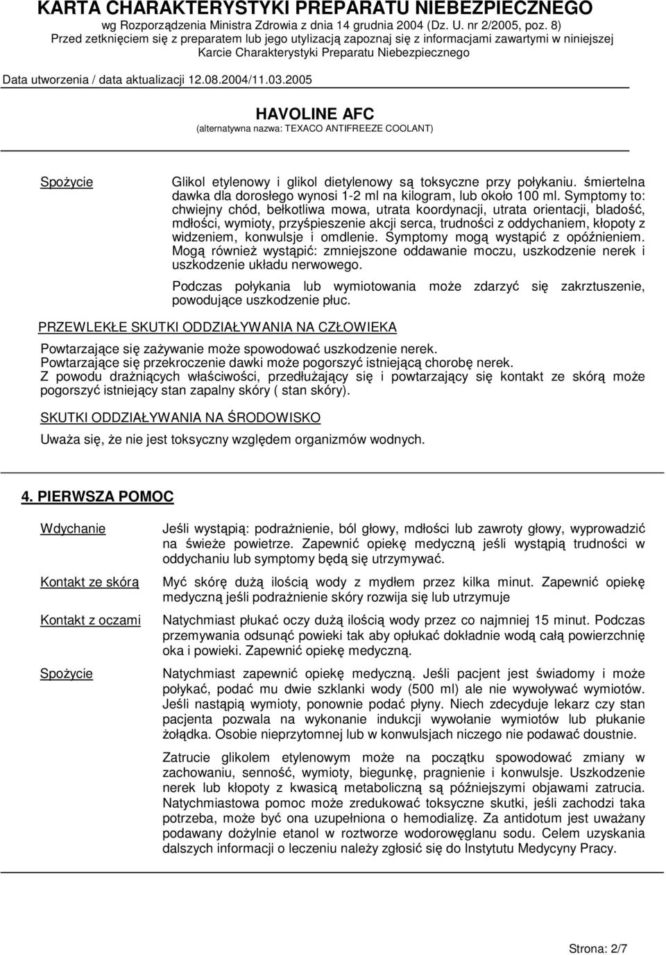 omdlenie. Symptomy mogą wystąpić z opóźnieniem. Mogą równieŝ wystąpić: zmniejszone oddawanie moczu, uszkodzenie nerek i uszkodzenie układu nerwowego.