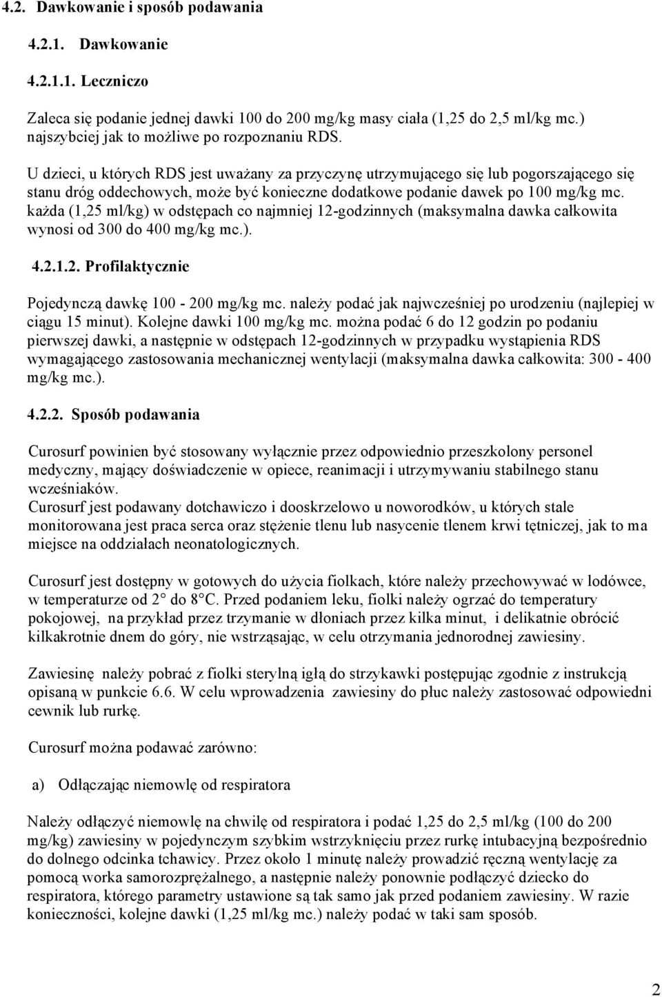 U dzieci, u których RDS jest uważany za przyczynę utrzymującego się lub pogorszającego się stanu dróg oddechowych, może być konieczne dodatkowe podanie dawek po 100 mg/kg mc.
