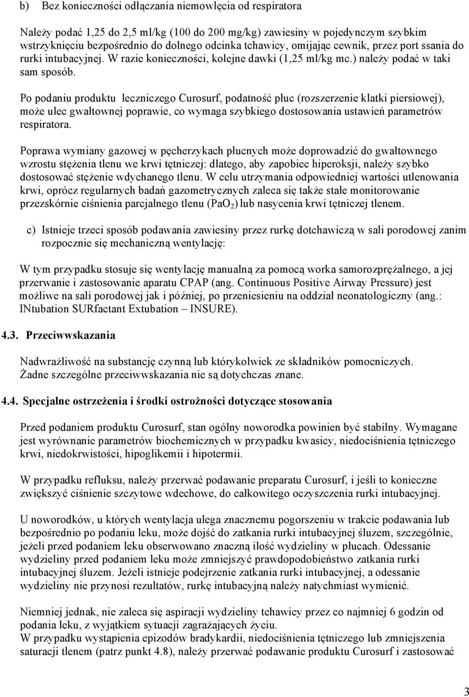 Po podaniu produktu leczniczego Curosurf, podatność płuc (rozszerzenie klatki piersiowej), może ulec gwałtownej poprawie, co wymaga szybkiego dostosowania ustawień parametrów respiratora.