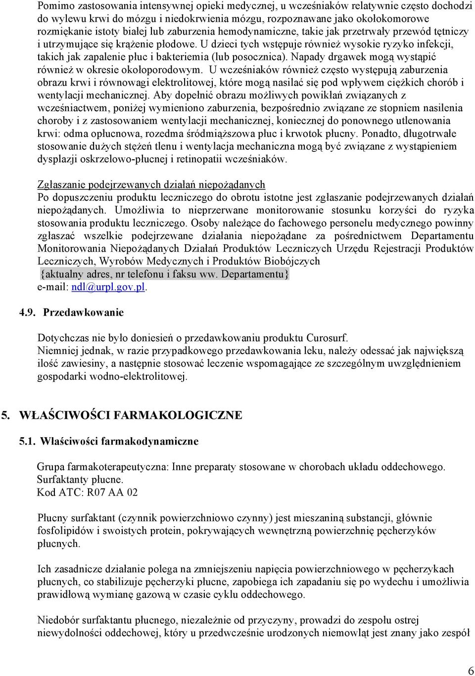 U dzieci tych wstępuje również wysokie ryzyko infekcji, takich jak zapalenie płuc i bakteriemia (lub posocznica). Napady drgawek mogą wystąpić również w okresie okołoporodowym.