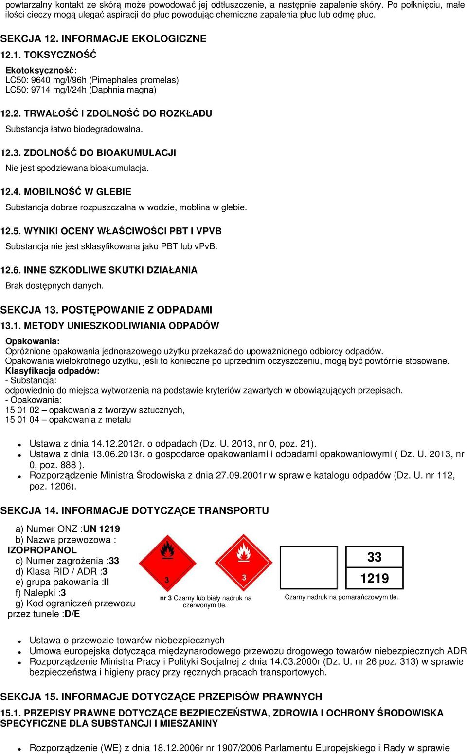 . INFORMACJE EKOLOGICZNE 12.1. TOKSYCZNOŚĆ Ekotoksyczność: LC50: 9640 mg/l/96h (Pimephales promelas) LC50: 9714 mg/l/24h (Daphnia magna) 12.2. TRWAŁOŚĆ I ZDOLNOŚĆ DO ROZKŁADU Substancja łatwo biodegradowalna.