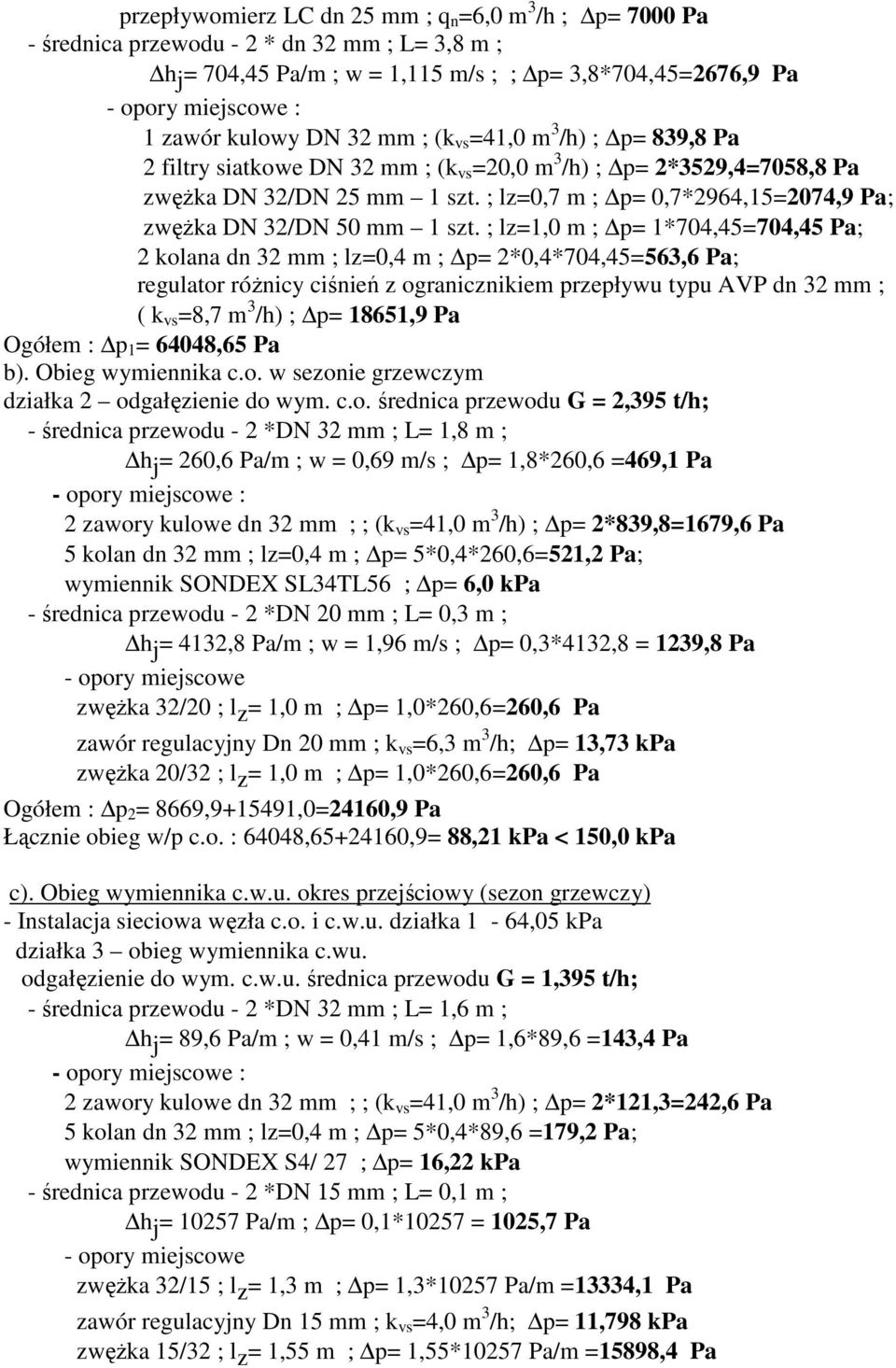 ; lz=1,0 m ; p= 1*704,45=704,45 Pa; 2 kolana dn 32 mm ; lz=0,4 m ; p= 2*0,4*704,45=563,6 Pa; regulator róŝnicy ciśnień z ogranicznikiem przepływu typu AVP dn 32 mm ; ( k vs =8,7 m 3 /h) ; p= 18651,9