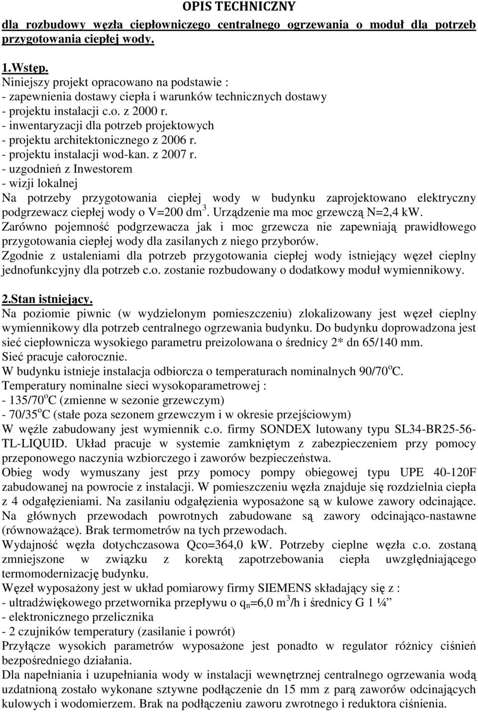 - inwentaryzacji dla potrzeb projektowych - projektu architektonicznego z 2006 r. - projektu instalacji wod-kan. z 2007 r.