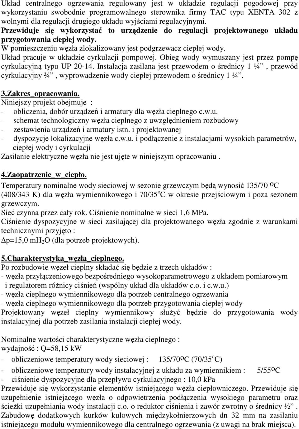 Układ pracuje w układzie cyrkulacji pompowej. Obieg wody wymuszany jest przez pompę cyrkulacyjną typu UP 20-14.