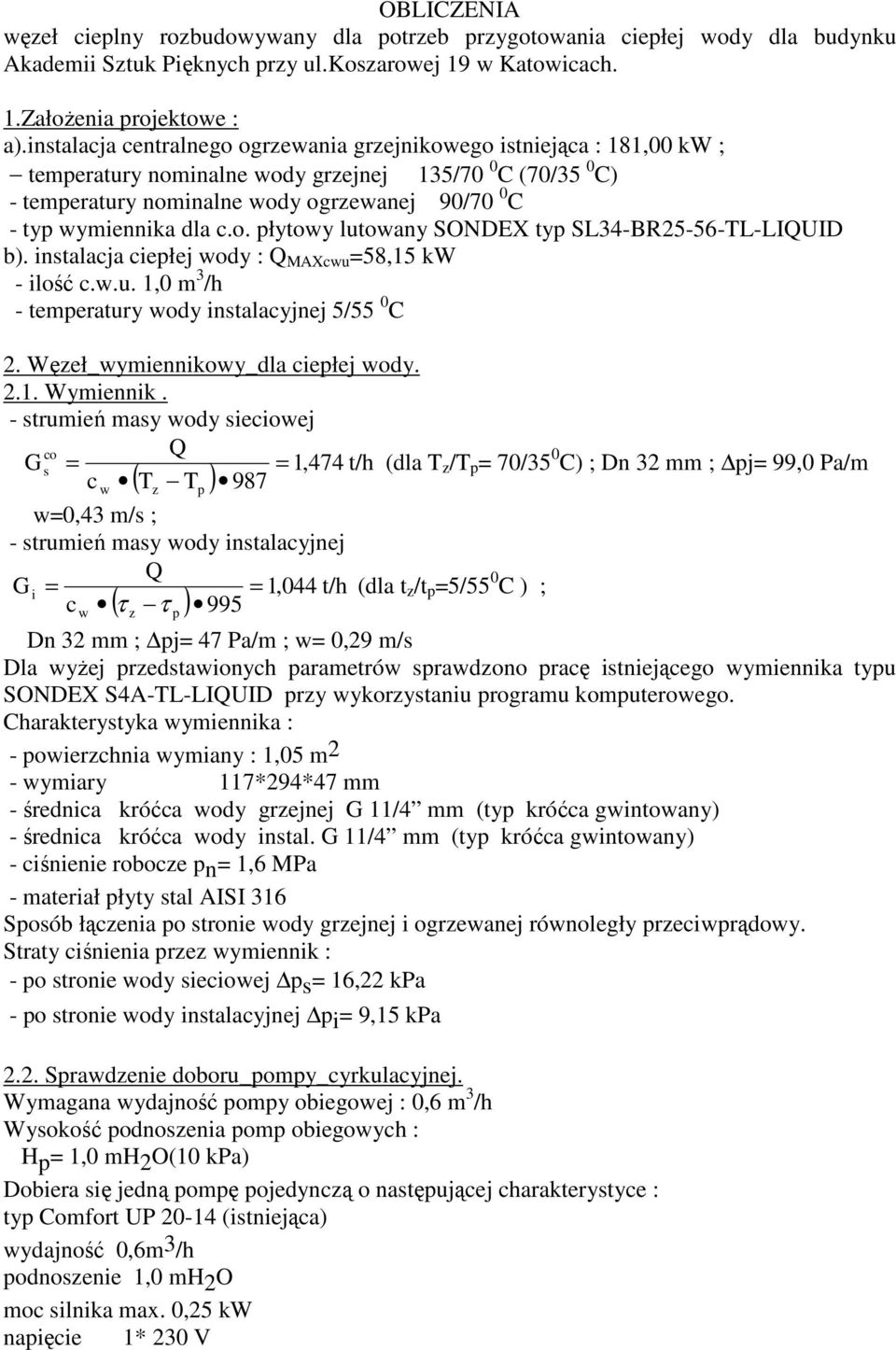dla c.o. płytowy lutowany SONDEX typ SL34-BR25-56-TL-LIQUID b). instalacja ciepłej wody : Q MAXcwu =58,15 kw - ilość c.w.u. 1,0 m 3 /h - temperatury wody instalacyjnej 5/55 0 C 2.
