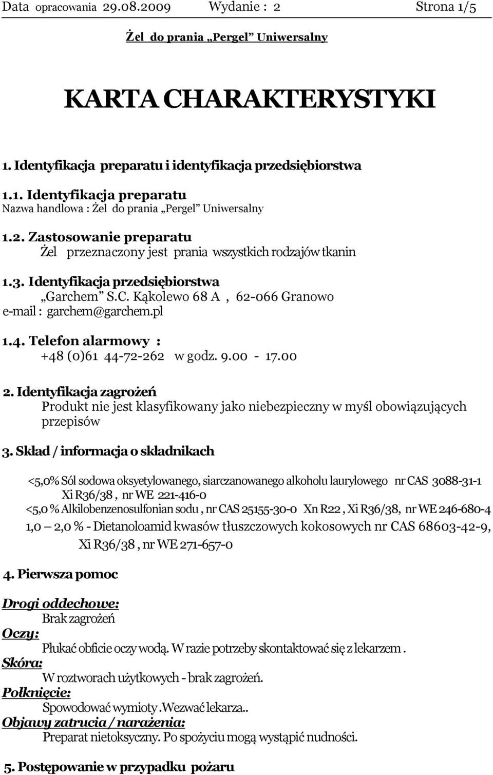 Identyfikacja zagrożeń Produkt nie jest klasyfikowany jako niebezpieczny w myśl obowiązujących przepisów 3.