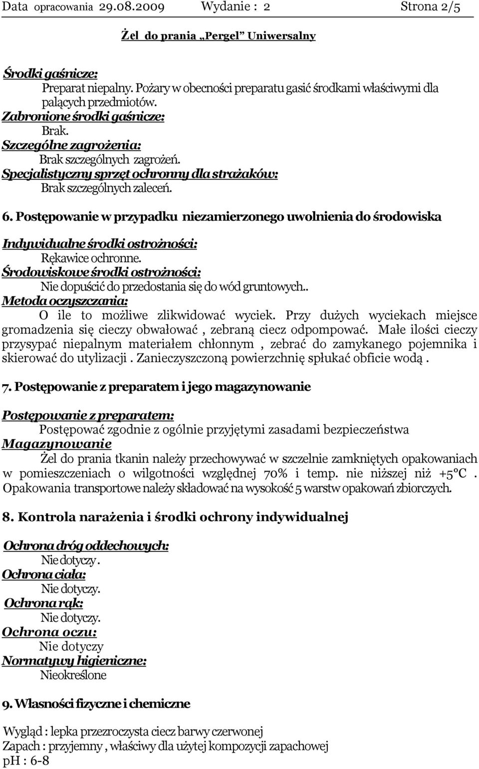 Postępowanie w przypadku niezamierzonego uwolnienia do środowiska Indywidualne środki ostrożności: Rękawice ochronne.