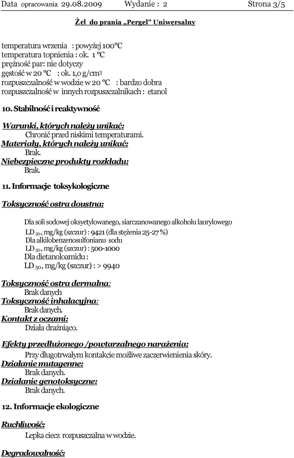 Stabilność i reaktywność Warunki, których należy unikać: Chronić przed niskimi temperaturami. Materiały, których należy unikać: Niebezpieczne produkty rozkładu: 11.