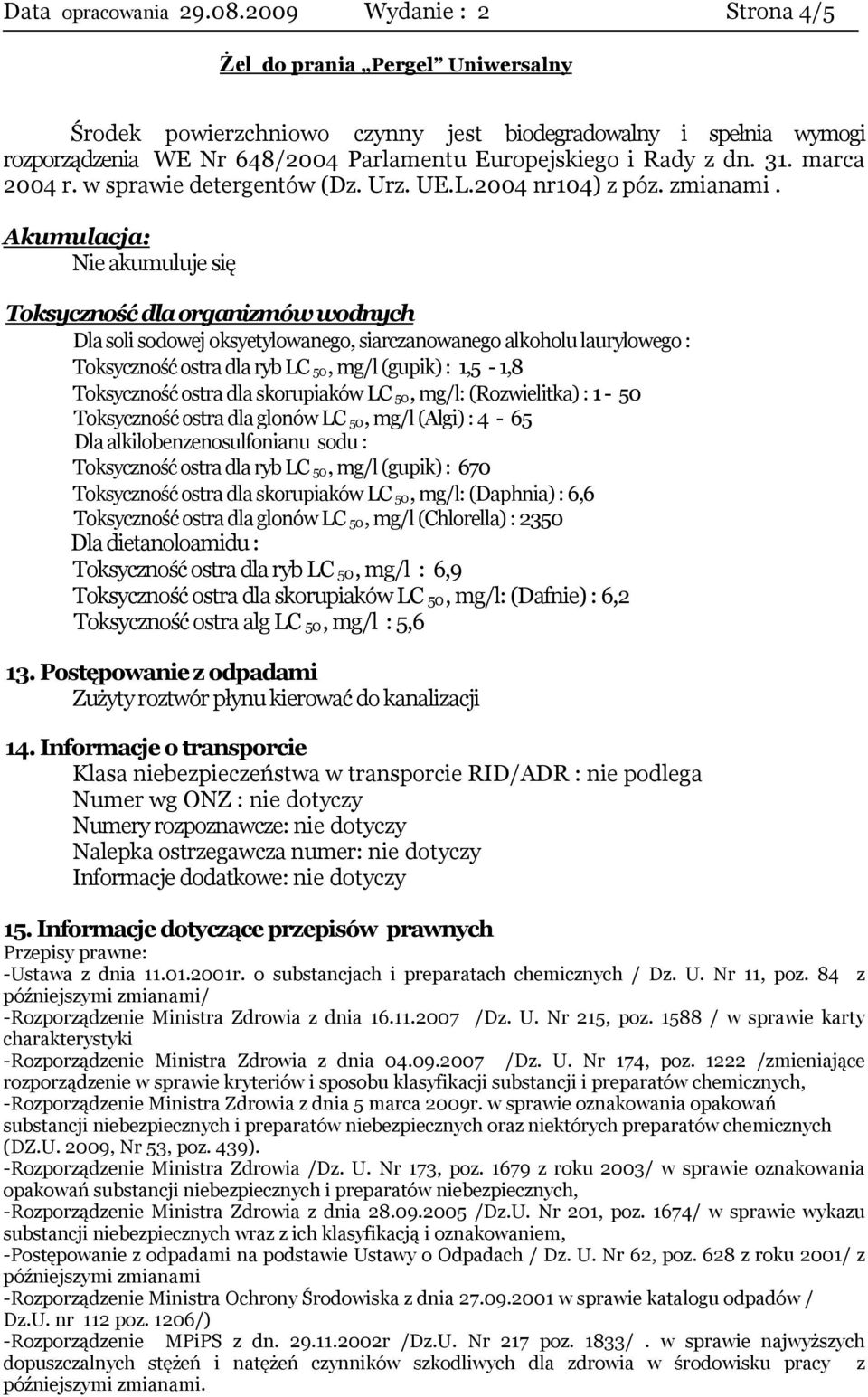 Akumulacja: Nie akumuluje się Toksyczność dla organizmów wodnych Dla soli sodowej oksyetylowanego, siarczanowanego alkoholu laurylowego : Toksyczność ostra dla ryb LC 50, mg/l (gupik) : 1,5-1,8