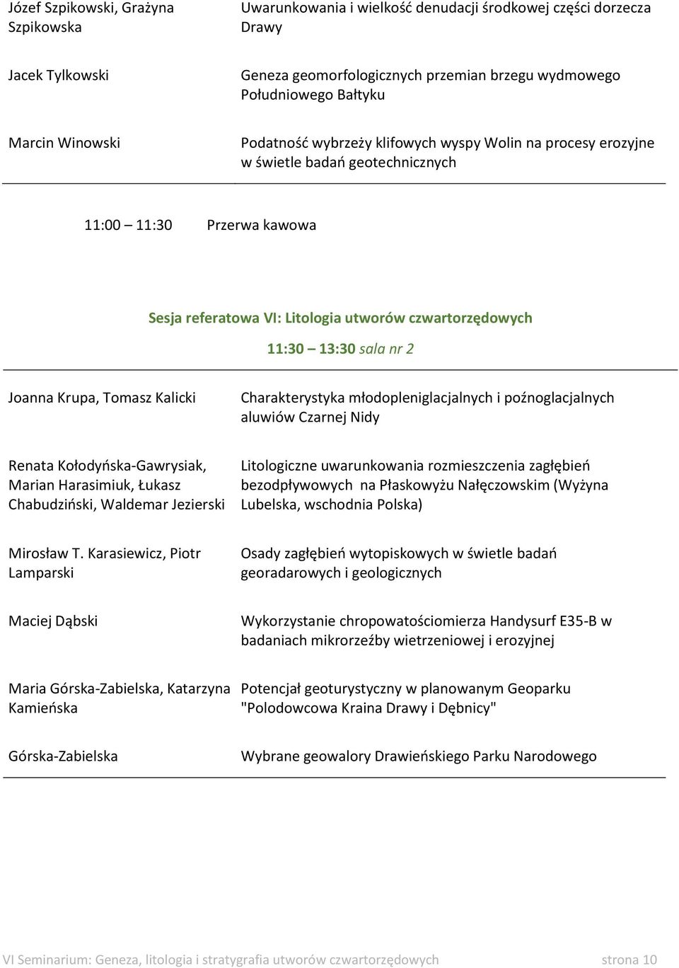 sala nr 2 Joanna Krupa, Tomasz Kalicki Charakterystyka młodopleniglacjalnych i poźnoglacjalnych aluwiów Czarnej Nidy Renata Kołodyńska-Gawrysiak, Marian Harasimiuk, Łukasz Chabudziński, Waldemar
