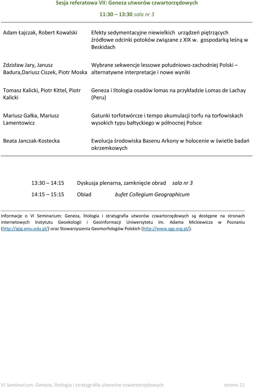 gospodarką leśną w Beskidach Zdzisław Jary, Janusz Badura,Dariusz Ciszek, Piotr Moska Wybrane sekwencje lessowe południowo-zachodniej Polski alternatywne interpretacje i nowe wyniki Tomasz Kalicki,