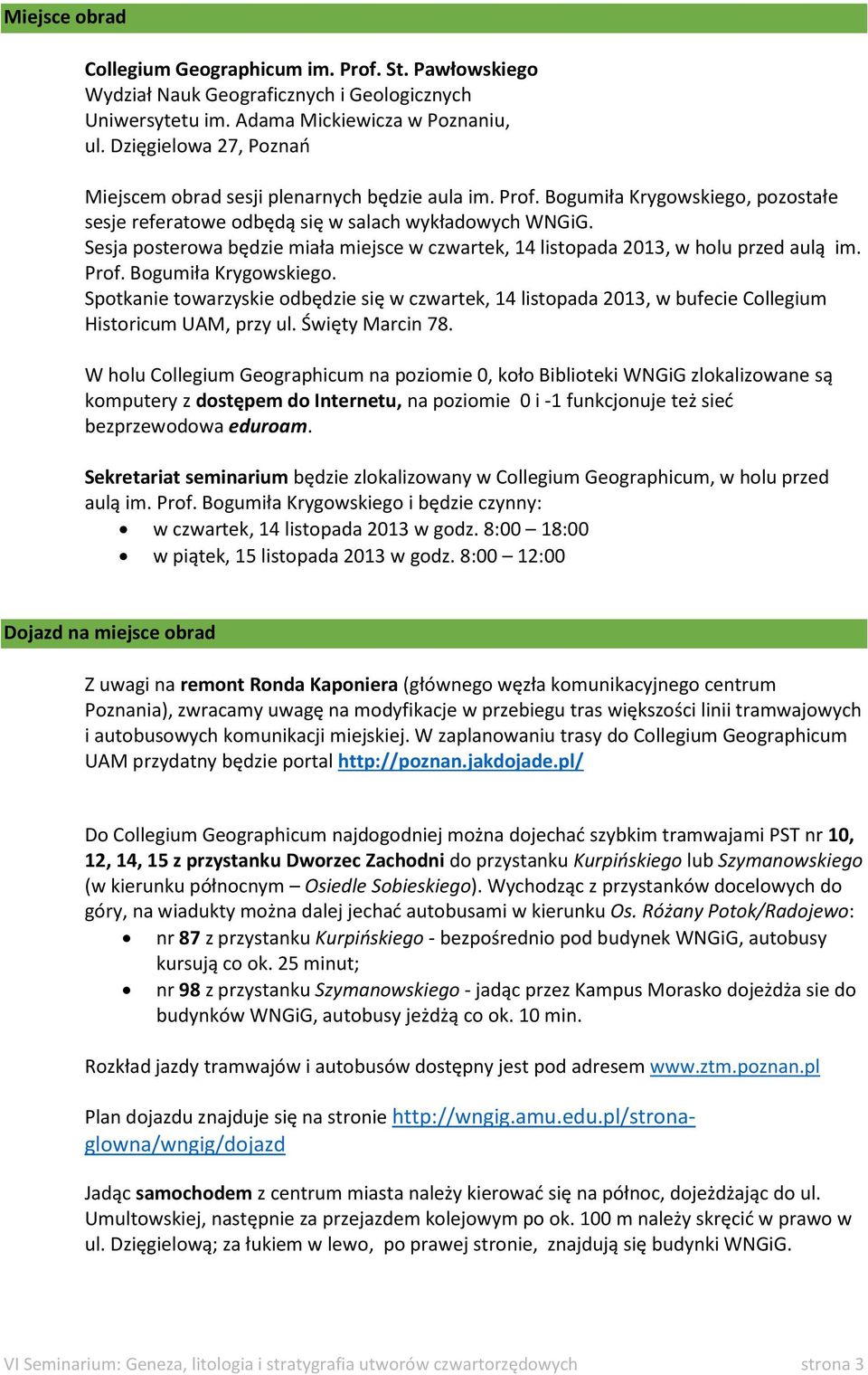 Sesja posterowa będzie miała miejsce w czwartek, 14 listopada 2013, w holu przed aulą im. Prof. Bogumiła Krygowskiego.