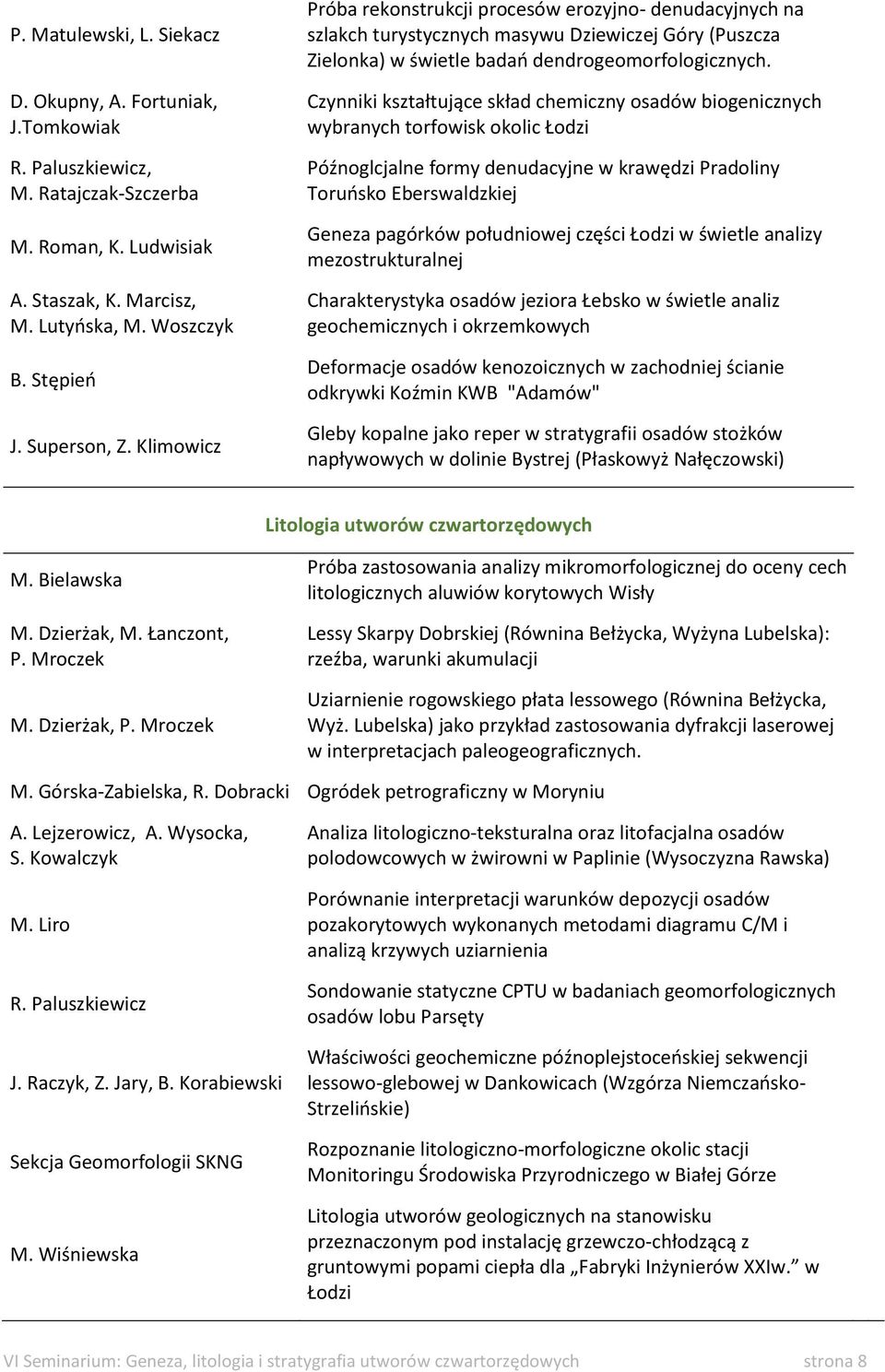 Czynniki kształtujące skład chemiczny osadów biogenicznych wybranych torfowisk okolic Łodzi Późnoglcjalne formy denudacyjne w krawędzi Pradoliny Toruńsko Eberswaldzkiej Geneza pagórków południowej