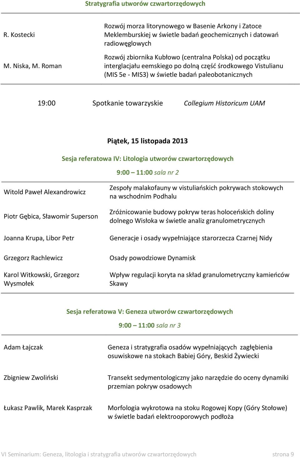 eemskiego po dolną część środkowego Vistulianu (MIS 5e - MIS3) w świetle badań paleobotanicznych 19:00 Spotkanie towarzyskie Collegium Historicum UAM Piątek, 15 listopada 2013 Sesja referatowa IV: