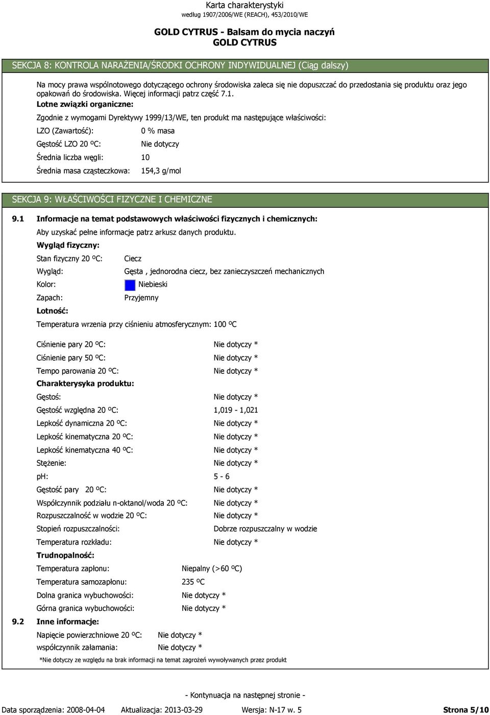 Lotne związki organiczne: Zgodnie z wymogami Dyrektywy 1999/13/WE, ten produkt ma następujące właściwości: LZO (Zawartość): Gęstość LZO 20 ºC: Średnia liczba węgli: Średnia masa cząsteczkowa: 0 %