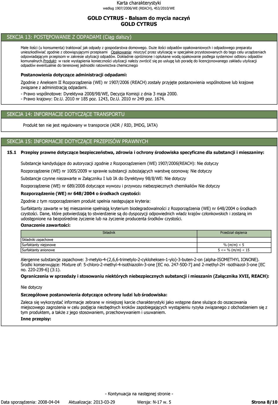 urządzeniach odpowiadającym przepisom w zakresie utylizacji odpadów. Dokładnie opróżnione i opłukane wodą opakowanie podlega systemowi odbioru odpadów komunalnych.