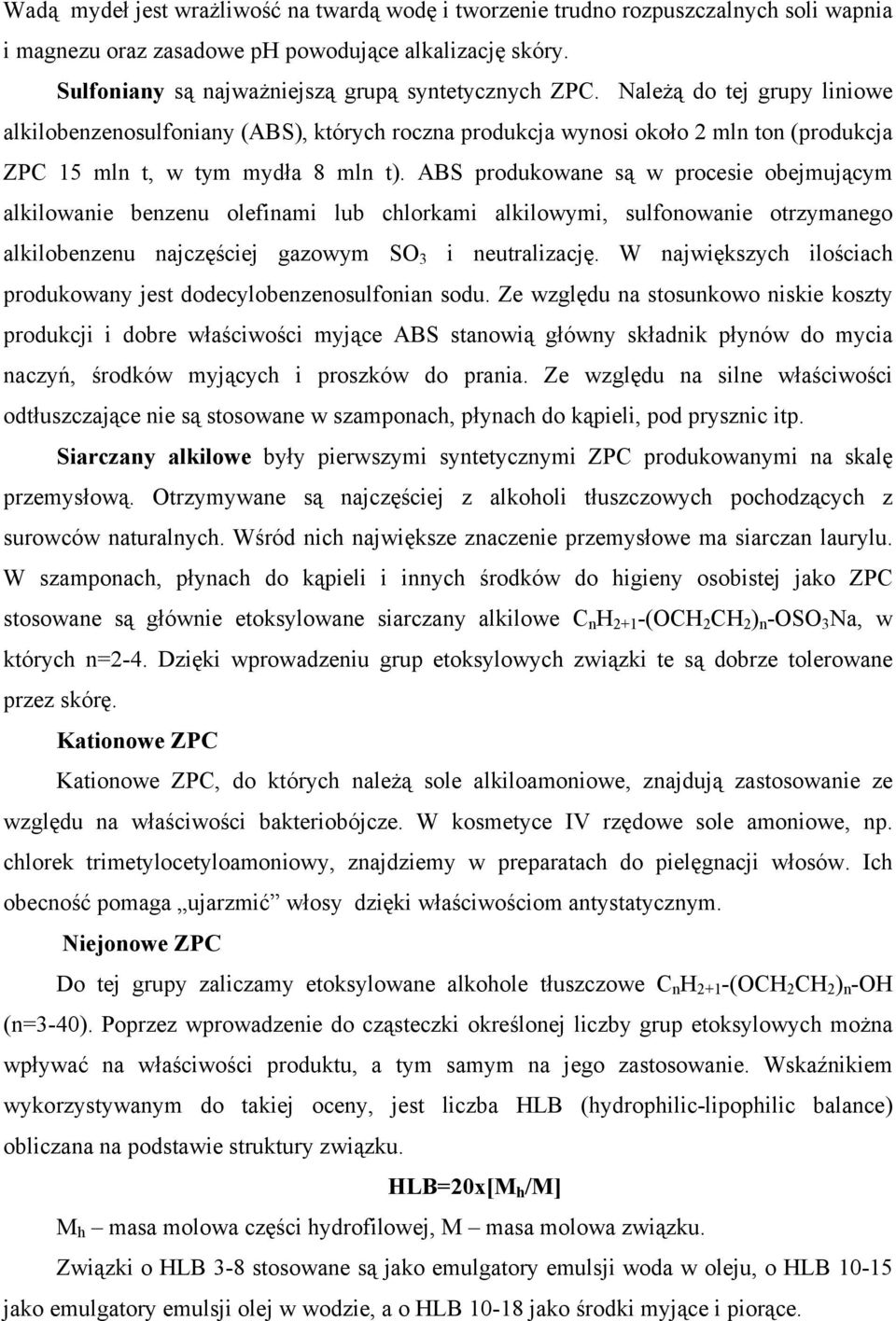 ABS produkowane są w procesie obejmującym alkilowanie benzenu olefinami lub chlorkami alkilowymi, sulfonowanie otrzymanego alkilobenzenu najczęściej gazowym SO 3 i neutralizację.