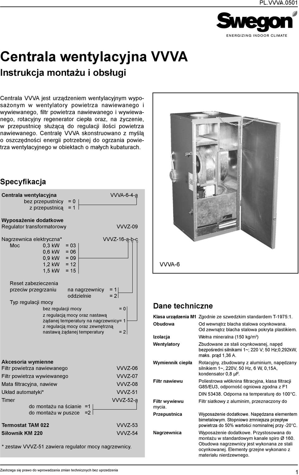 wywiewanego, rotacyjny regenerator ciepła oraz, na życzenie, w przepustnicę służącą do regulacji ilości powietrza nawiewanego.