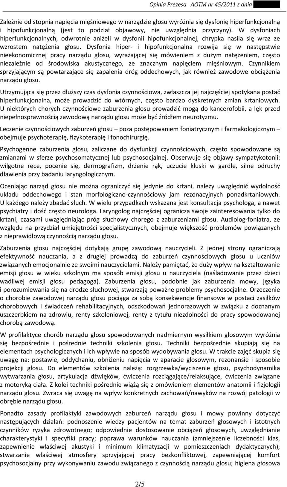 Dysfonia hiper i hipofunkcjonalna rozwija się w następstwie nieekonomicznej pracy narządu głosu, wyrażającej się mówieniem z dużym natężeniem, często niezależnie od środowiska akustycznego, ze