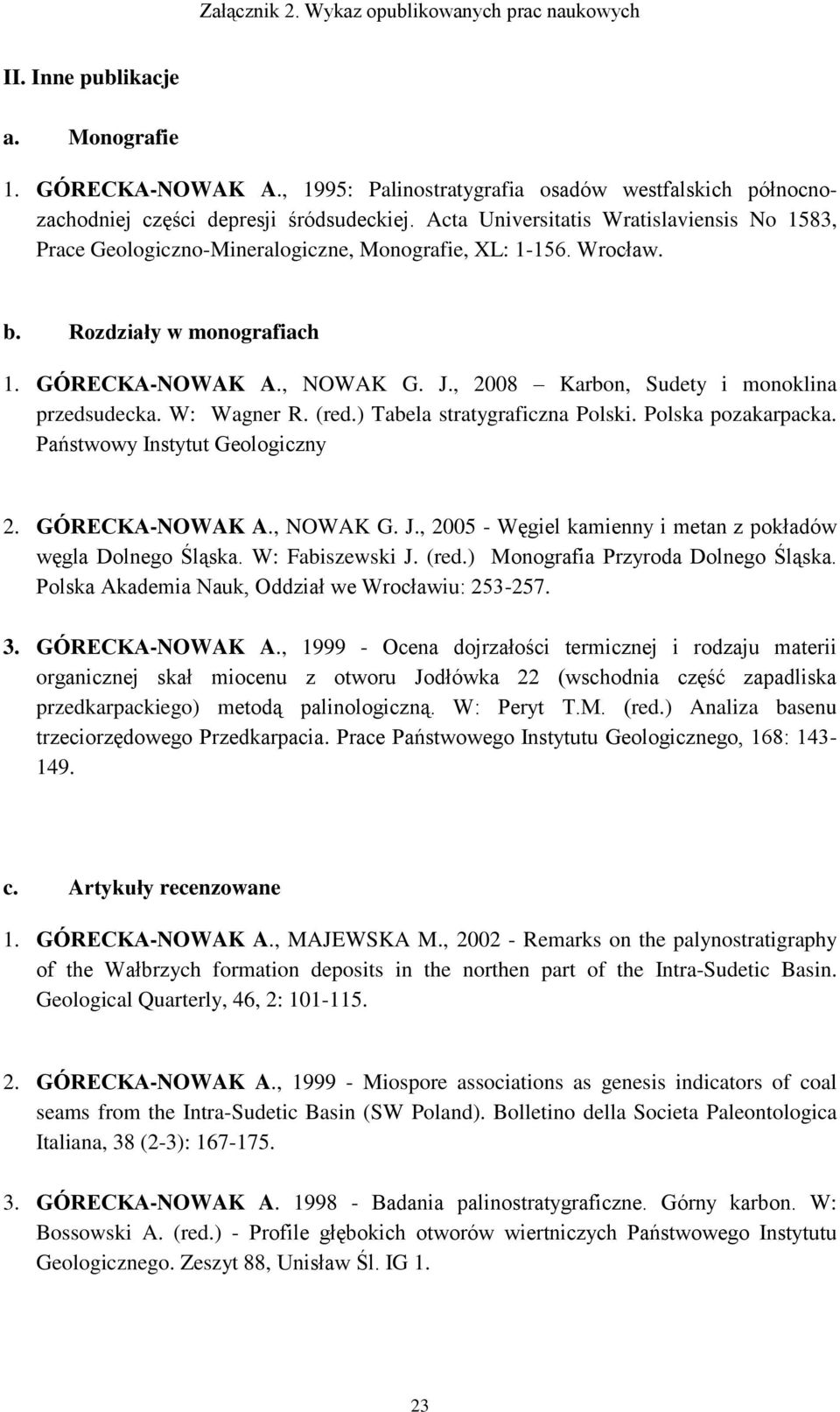 , 2008 Karbon, Sudety i monoklina przedsudecka. W: Wagner R. (red.) Tabela stratygraficzna Polski. Polska pozakarpacka. Państwowy Instytut Geologiczny 2. GÓRECKA-NOWAK A., NOWAK G. J.