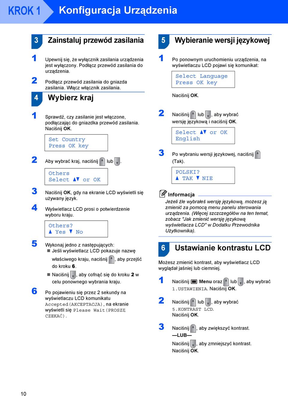 4 Wybierz kraj 1 Po ponownym uruchomieniu urządzenia, na wyświetlaczu LCD pojawi się komunikat: Select Language Press OK key Naciśnij OK.