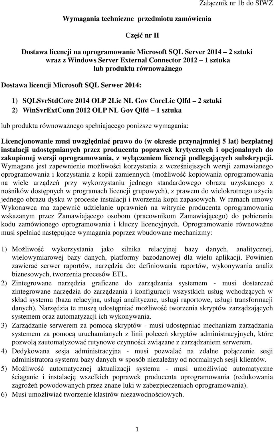 równoważnego spełniającego poniższe wymagania: Licencjonowanie musi uwzględniać prawo do (w okresie przynajmniej 5 lat) bezpłatnej instalacji udostępnianych przez producenta poprawek krytycznych i