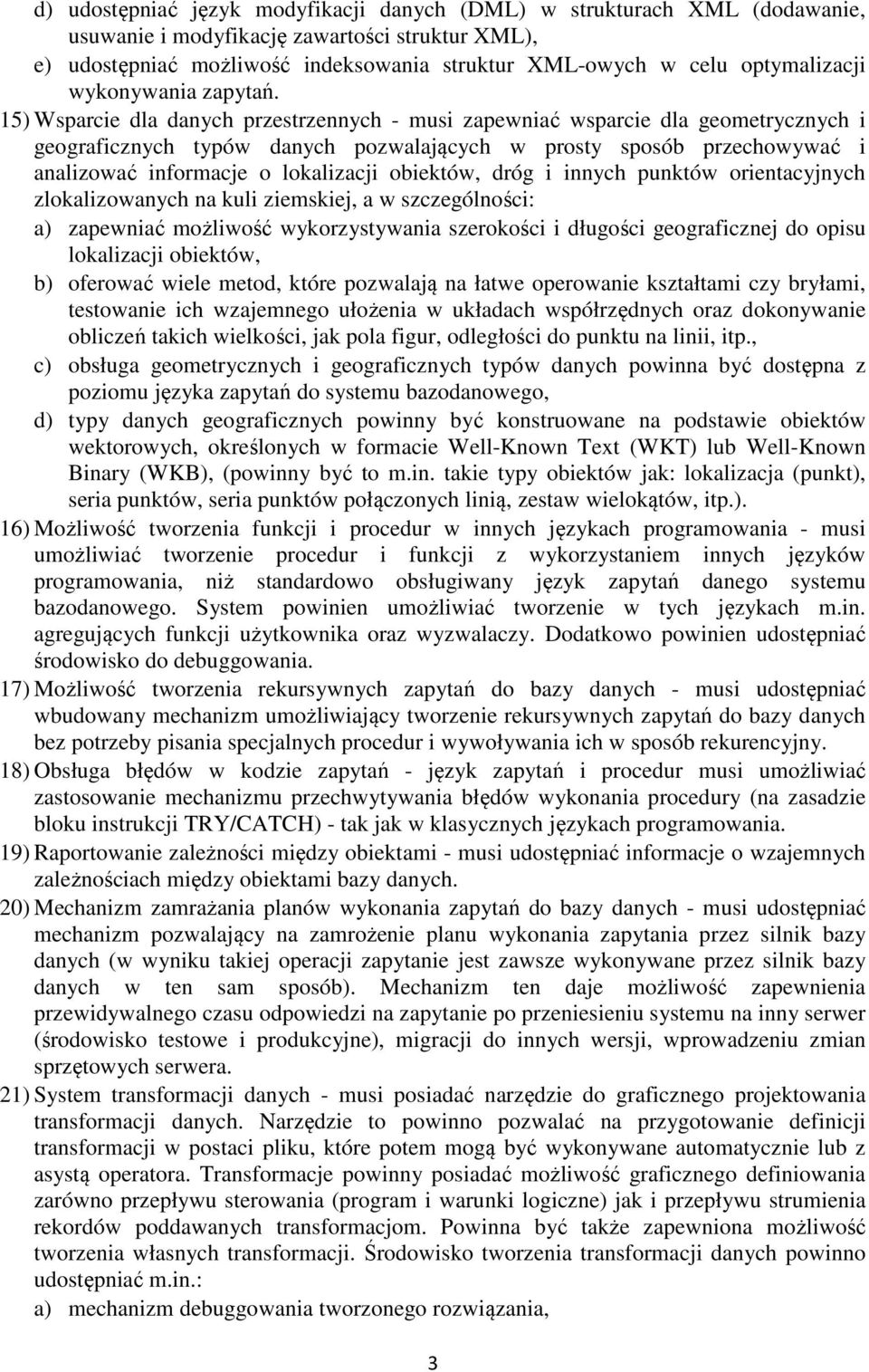 15) Wsparcie dla danych przestrzennych - musi zapewniać wsparcie dla geometrycznych i geograficznych typów danych pozwalających w prosty sposób przechowywać i analizować informacje o lokalizacji