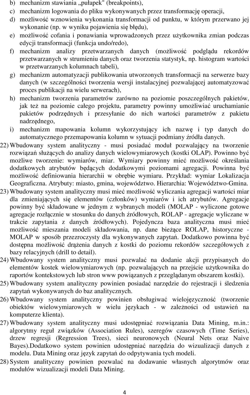 w wyniku pojawienia się błędu), e) możliwość cofania i ponawiania wprowadzonych przez użytkownika zmian podczas edycji transformacji (funkcja undo/redo), f) mechanizm analizy przetwarzanych danych