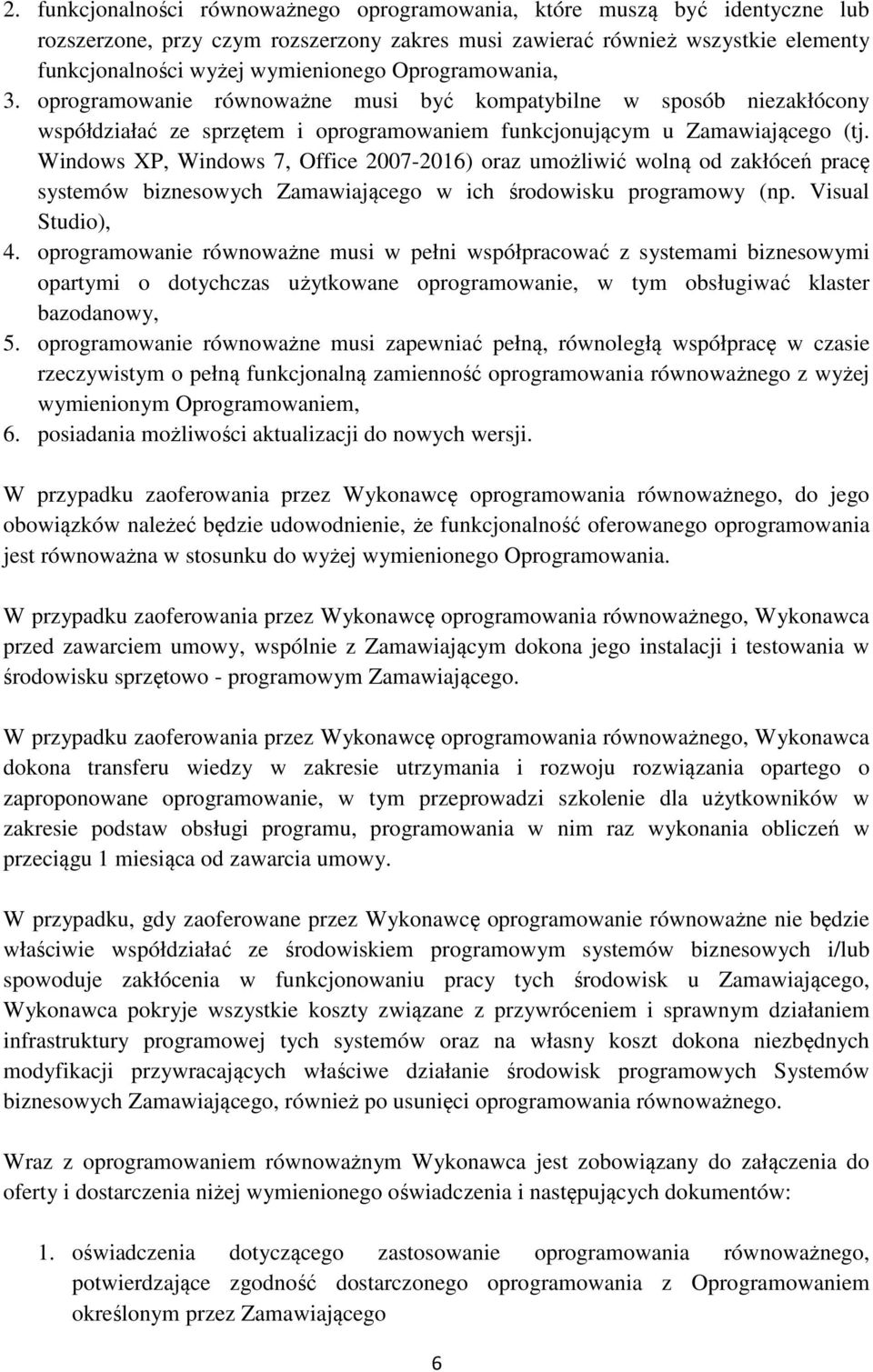 Windows XP, Windows 7, Office 2007-2016) oraz umożliwić wolną od zakłóceń pracę systemów biznesowych Zamawiającego w ich środowisku programowy (np. Visual Studio), 4.