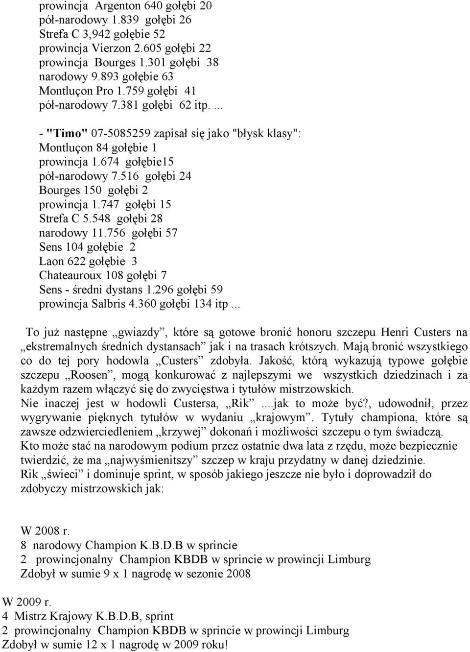 516 gołębi 24 Bourges 150 gołębi 2 prowincja 1.747 gołębi 15 Strefa C 5.548 gołębi 28 narodowy 11.756 gołębi 57 Sens 104 gołębie 2 Laon 622 gołębie 3 Chateauroux 108 gołębi 7 Sens - średni dystans 1.