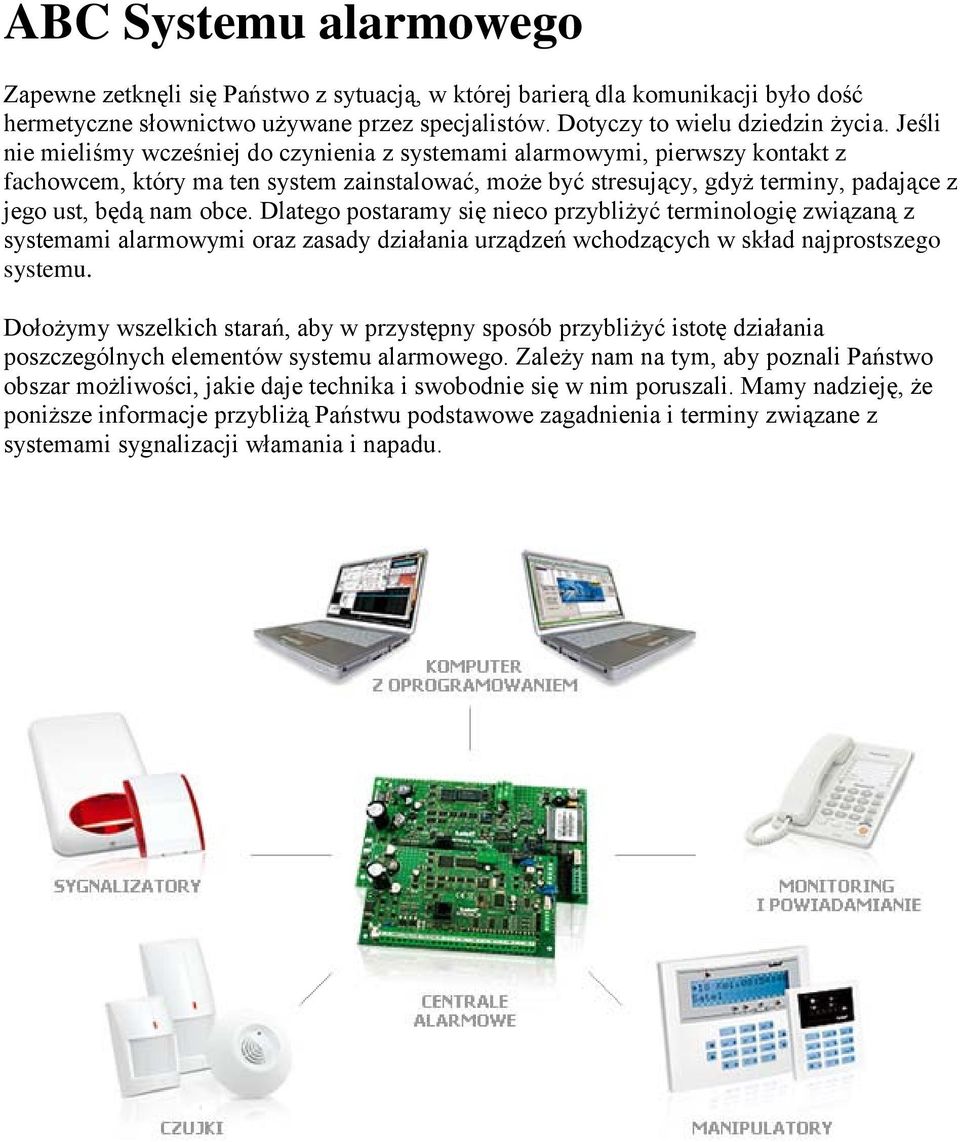 Dlatego postaramy się nieco przybliżyć terminologię związaną z systemami alarmowymi oraz zasady działania urządzeń wchodzących w skład najprostszego systemu.