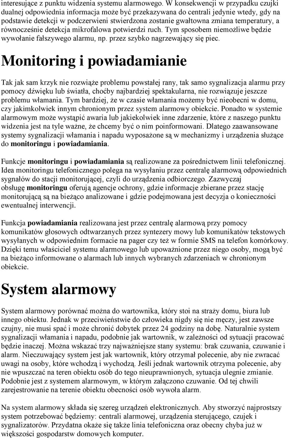 temperatury, a równocześnie detekcja mikrofalowa potwierdzi ruch. Tym sposobem niemożliwe będzie wywołanie fałszywego alarmu, np. przez szybko nagrzewający się piec.