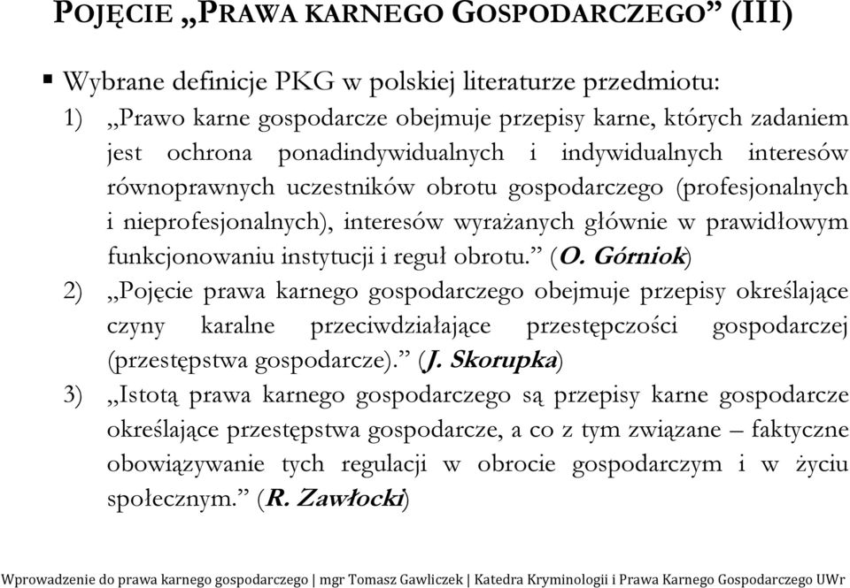 instytucji i reguł obrotu. (O. Górniok) 2) Pojęcie prawa karnego gospodarczego obejmuje przepisy określające czyny karalne przeciwdziałające przestępczości gospodarczej (przestępstwa gospodarcze). (J.