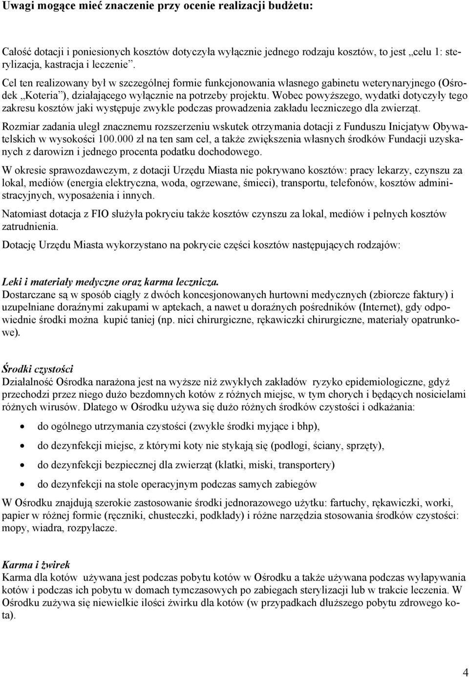 Wobec powyższego, wydatki dotyczyły tego zakresu kosztów jaki występuje zwykle podczas prowadzenia zakładu leczniczego dla zwierząt.
