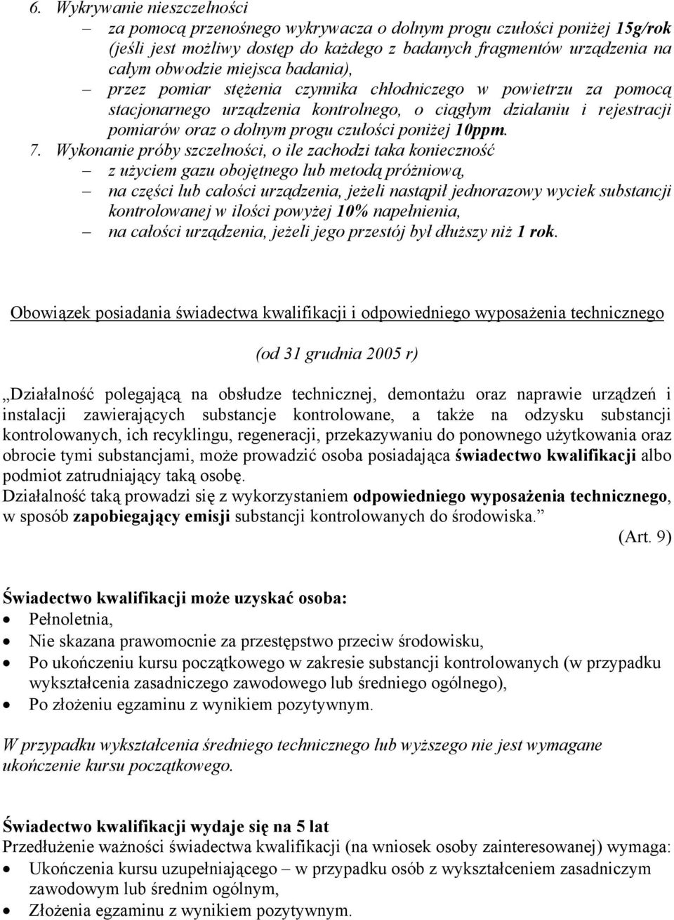 7. Wykonanie próby szczelności, o ile zachodzi taka konieczność z użyciem gazu obojętnego lub metodą próżniową, na części lub całości urządzenia, jeżeli nastąpił jednorazowy wyciek substancji