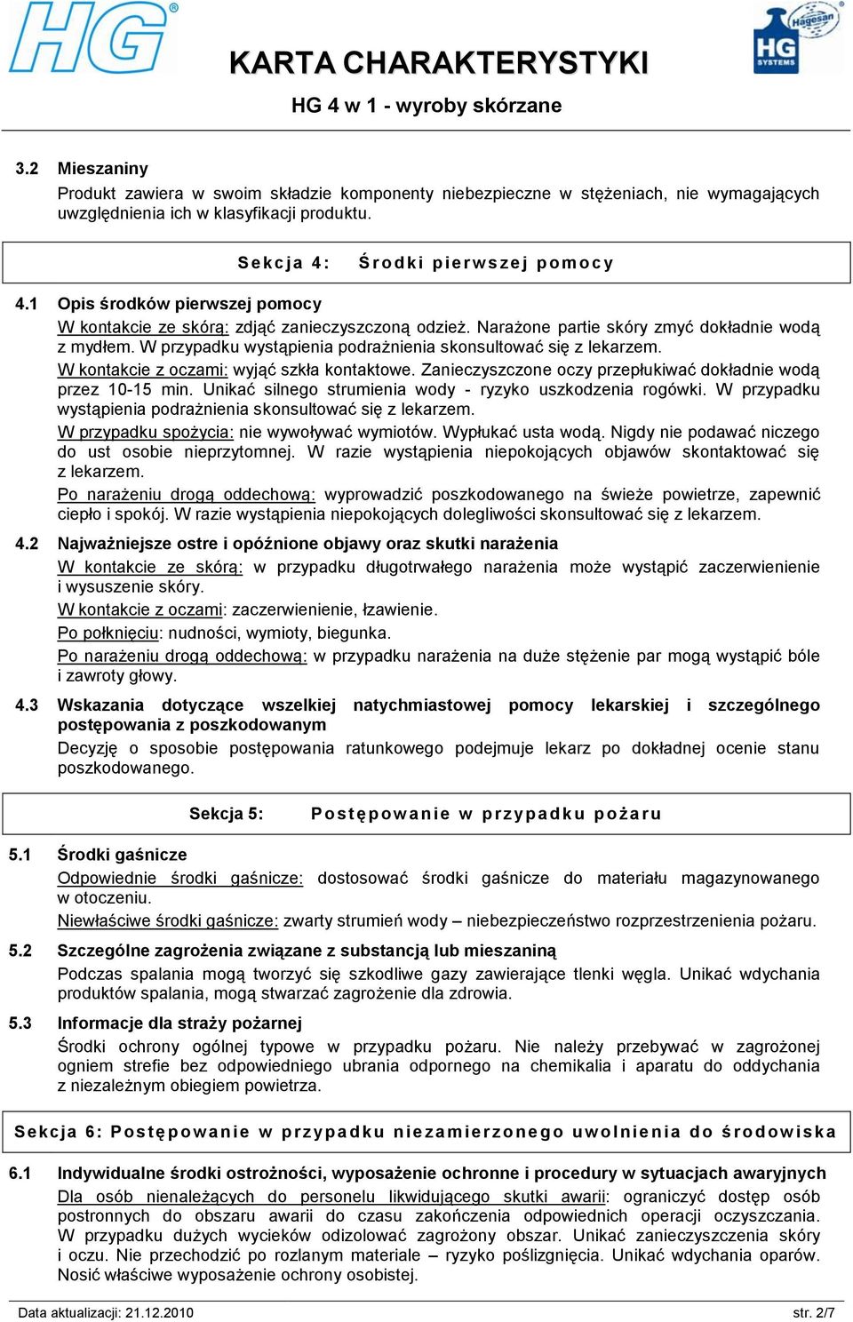 W przypadku wystąpienia podrażnienia skonsultować się z lekarzem. W kontakcie z oczami: wyjąć szkła kontaktowe. Zanieczyszczone oczy przepłukiwać dokładnie wodą przez 10-15 min.